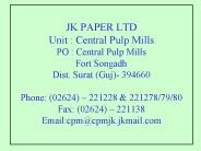 JK PAPER LTD Unit : Central Pulp Mills PO : Central Pulp Mills Fort Songadh Dist. Surat (Guj)- 394660 Phone: (02624) 