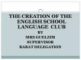 THE CREATION OF THE ENGLISH SCHOOL LANGUAGE CLUB PowerPoint PPT Presentation