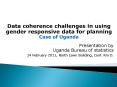 Data coherence challenges in using gender responsive data for planning Case of Uganda PowerPoint PPT Presentation