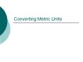 Converting Metric Units PowerPoint PPT Presentation