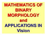MATHEMATICS OF BINARY MORPHOLOGY