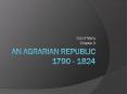 An Agrarian Republic 1790 - 1824 PowerPoint PPT Presentation