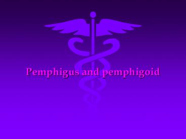Pemphigus and pemphigoid