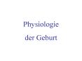 Physiologie der Geburt lat.: Partus, gr.: Tokos PowerPoint PPT Presentation