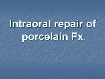 Intraoral repair of  porcelain Fx.