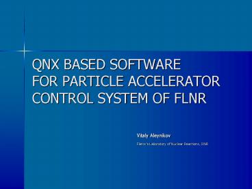 QNX BASED SOFTWARE FOR PARTICLE ACCELERATOR CONTROL SYSTEM OF FLNR