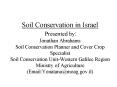 Soil Conservation in Israel Presented by: Jonathan Abrahams Soil Conservation Planner and Cover Crop Specialist Soil Conservation Unit-Western Galilee Region Ministry of Agriculture (Email:Yonatana@moag.gov.il) PowerPoint PPT Presentation