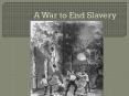 A War to End Slavery PowerPoint PPT Presentation