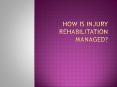 HOW IS INJURY REHABILITATION MANAGED? PowerPoint PPT Presentation