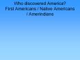 Who discovered America? First Americans / Native Americans / Amerindians PowerPoint PPT Presentation