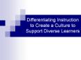 Differentiating Instruction to Create a Culture to Support Diverse Learners PowerPoint PPT Presentation