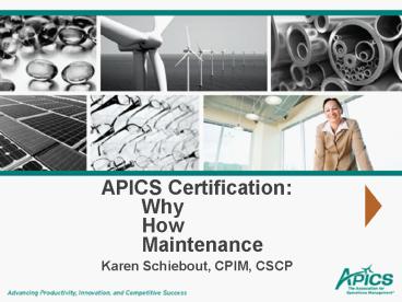 APICS Certification: Why How Maintenance Karen Schiebout, CPIM, CSCP