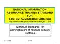 NATIONAL INFORMATION ASSURANCE TRAINING STANDARD FOR SYSTEM ADMINISTRATORS (SA) http://www.cnss.gov/Assets/pdf/cnssi_4013.pdf PowerPoint PPT Presentation