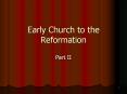 Early Church to the Reformation PowerPoint PPT Presentation