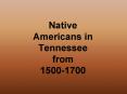 Native Americans in Tennessee from 1500-1700 PowerPoint PPT Presentation
