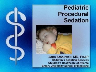 Pediatric Procedural Sedation   Jana Stockwell, MD, FAAP Children