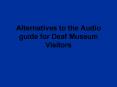 Alternatives to the Audio guide for Deaf Museum Visitors PowerPoint PPT Presentation