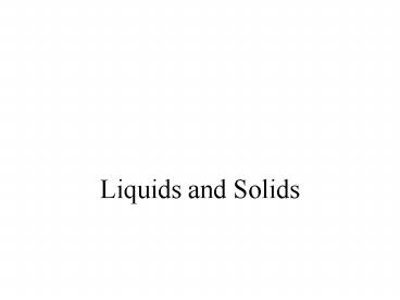 Liquids and Solids