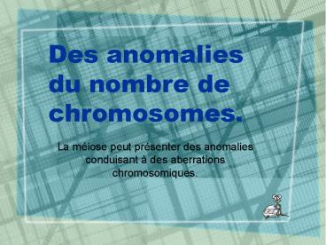 Des anomalies du nombre de chromosomes.