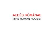 AEDES ROMANAE (THE ROMAN HOUSE)