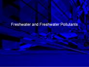 Freshwater and Freshwater Pollutants