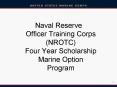 Naval Reserve Officer Training Corps (NROTC) Four Year Scholarship Marine Option Program PowerPoint PPT Presentation