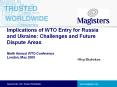 Implications of WTO Entry for Russia and Ukraine: Challenges and Future Dispute Areas Ninth Annual WTO Conference London, May 2009 PowerPoint PPT Presentation
