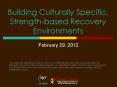 Building Culturally Specific, Strength-based Recovery Environments PowerPoint PPT Presentation