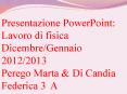 Presentazione PowerPoint: Lavoro di fisica Dicembre/Gennaio 2012/2013 Perego Marta PowerPoint PPT Presentation