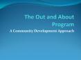 The Out and About Program PowerPoint PPT Presentation