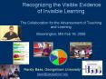 Recognizing the Visible Evidence of Invisible Learning The Collaboration for the Advancement of Teaching and Learning Bloomington, MN Feb 16, 2008 PowerPoint PPT Presentation