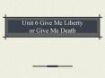 Unit 6 Give Me Liberty or Give Me Death PowerPoint PPT Presentation