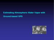 Estimating Atmospheric Water Vapor with Ground-based GPS