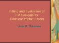 Fitting and Evaluation of FM Systems for Cochlear Implant Users PowerPoint PPT Presentation