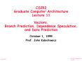 CS252 Graduate Computer Architecture Lecture 11 Vectors, Branch Prediction, Dependence Speculation, and Data Prediction PowerPoint PPT Presentation