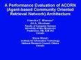 A Performance Evaluation of ACORN (Agent-based Community Oriented Retrieval Network) Architecture Virendra C. Bhavsar* Ali A. Ghorbani Faculty of Computer Science University of New Brunswick Fredericton, NB, E3B 5A3 Canada Steve Marsh Institute for PowerPoint PPT Presentation