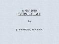 A PEEP INTO SERVICE TAX by  g. natarajan, advocate. PowerPoint PPT Presentation