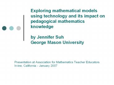 Exploring mathematical models using technology and its impact on pedagogical mathematics knowledge by Jennifer Suh George Mason University