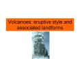 Volcanoes: eruptive style and associated landforms PowerPoint PPT Presentation