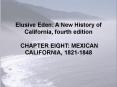 Elusive Eden: A New History of California, fourth edition  CHAPTER EIGHT: MEXICAN CALIFORNIA, 1821-1848 PowerPoint PPT Presentation