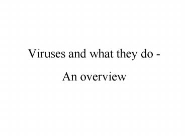 Viruses and what they do -