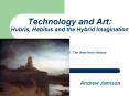 Technology and Art: Hubris, Habitus and the Hybrid Imagination PowerPoint PPT Presentation