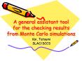 A general assistant tool for the checking results from Monte Carlo simulations PowerPoint PPT Presentation