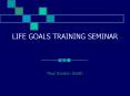 LIFE GOALS TRAINING SEMINAR PowerPoint PPT Presentation