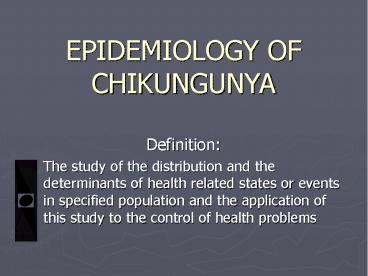 EPIDEMIOLOGY OF CHIKUNGUNYA