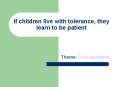 If children live with tolerance, they learn to be patient PowerPoint PPT Presentation
