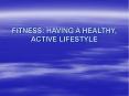 FITNESS: HAVING A HEALTHY, ACTIVE LIFESTYLE PowerPoint PPT Presentation