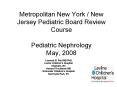 Metropolitan New York / New Jersey Pediatric Board Review Course Pediatric Nephrology May, 2008 PowerPoint PPT Presentation