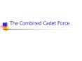 The Combined Cadet Force PowerPoint PPT Presentation