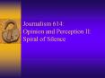Journalism 614: Opinion and Perception II: Spiral of Silence PowerPoint PPT Presentation